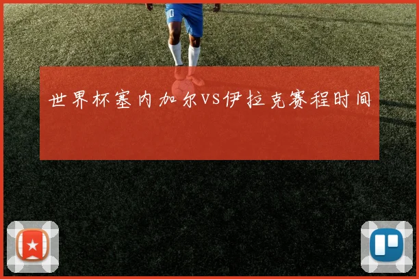 世界杯塞内加尔vs伊拉克赛程时间