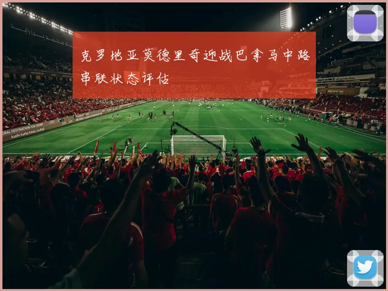 克罗地亚莫德里奇迎战巴拿马中路串联状态评估
