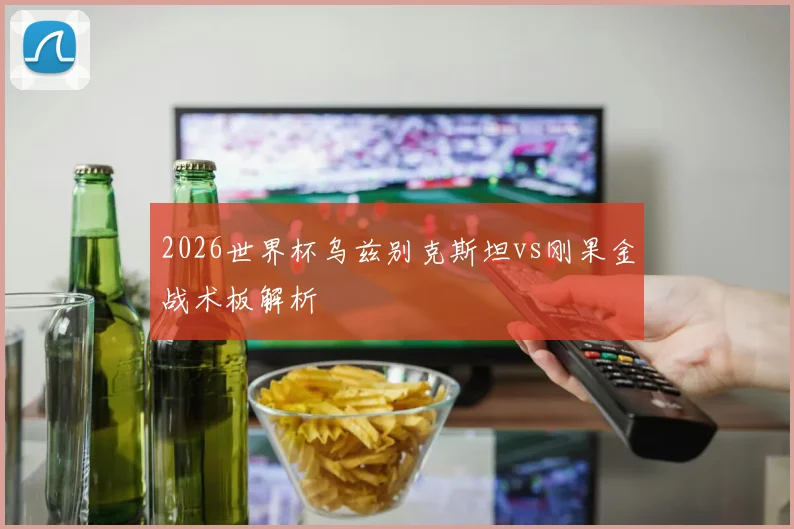 2026世界杯乌兹别克斯坦vs刚果金战术板解析