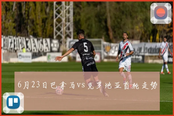 6月23日巴拿马vs克罗地亚首轮走势