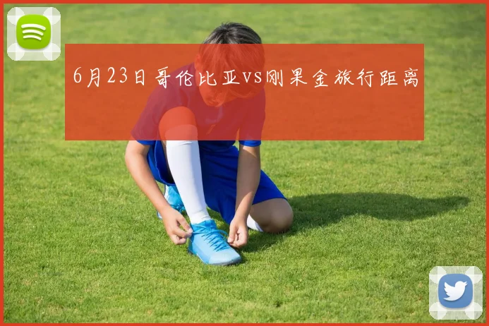 6月23日哥伦比亚vs刚果金旅行距离