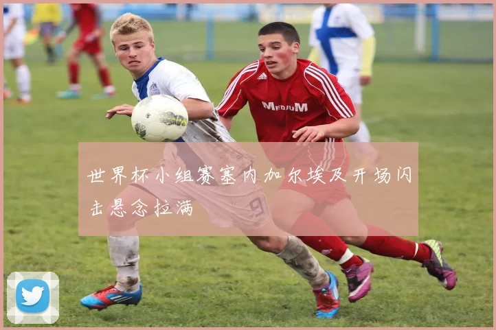 世界杯小组赛塞内加尔埃及开场闪击悬念拉满