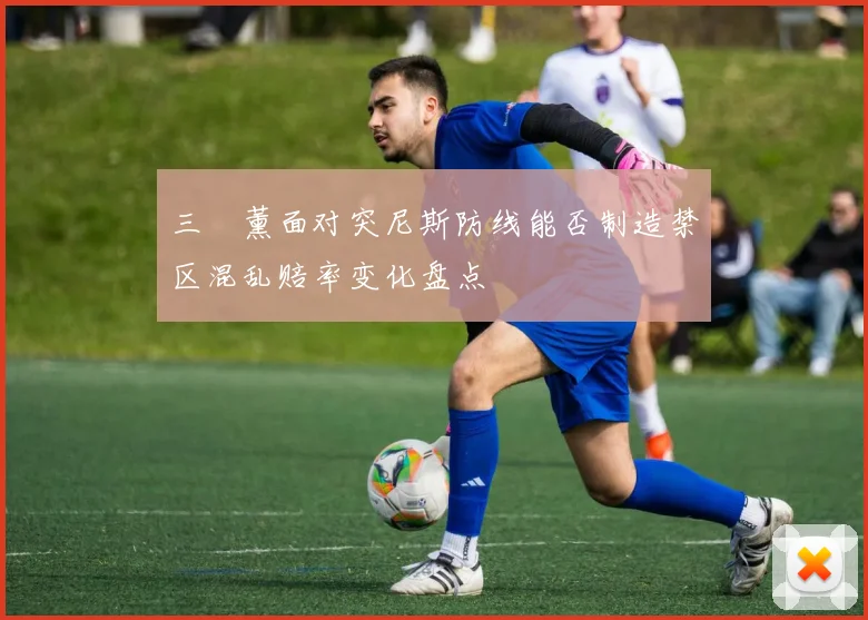 三笘薰面对突尼斯防线能否制造禁区混乱赔率变化盘点